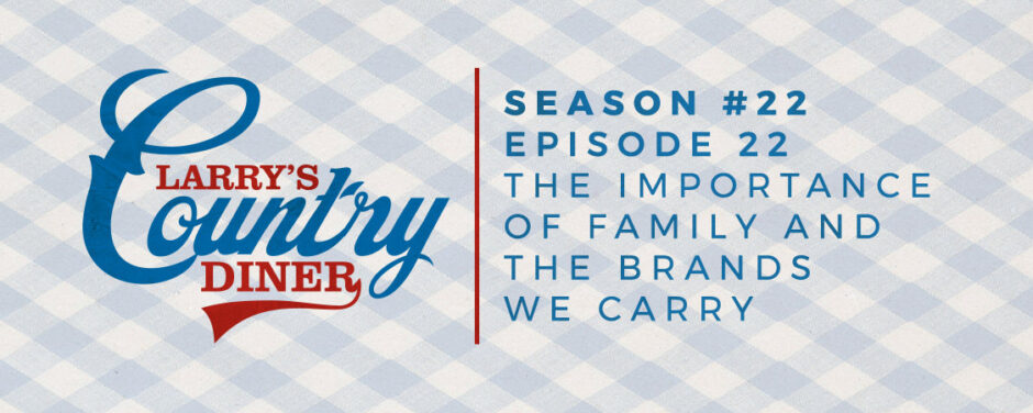 The Importance of Family and the Brands We Carry (S22:E22) Featured Image